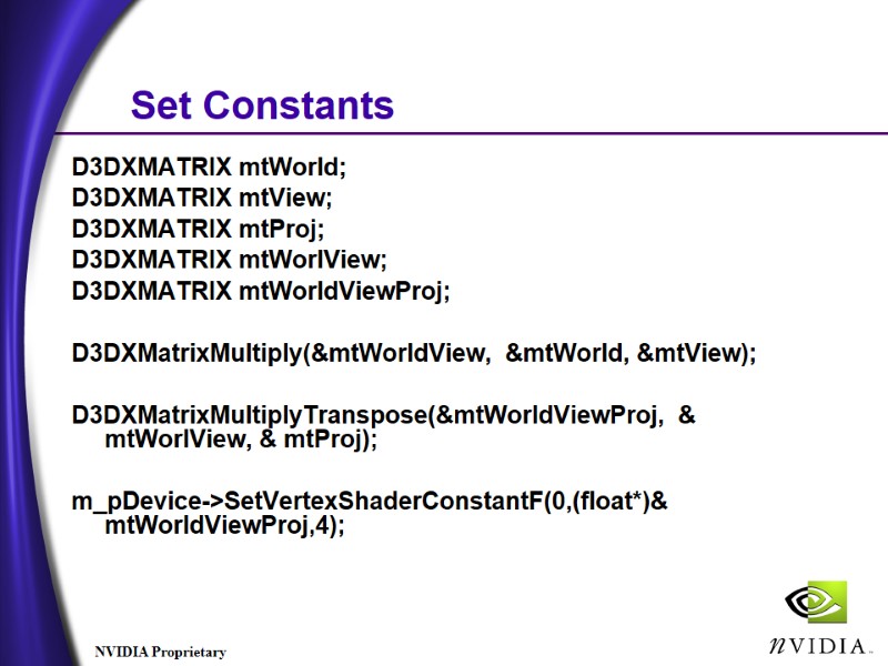 Set Constants D3DXMATRIX mtWorld; D3DXMATRIX mtView; D3DXMATRIX mtProj; D3DXMATRIX mtWorlView; D3DXMATRIX mtWorldViewProj; D3DXMatrixMultiply(&mtWorldView, Set Constants D3DXMATRIX mtWorld; D3DXMATRIX mtView; D3DXMATRIX mtProj; D3DXMATRIX mtWorlView; D3DXMATRIX mtWorldViewProj; D3DXMatrixMultiply(&mtWorldView,